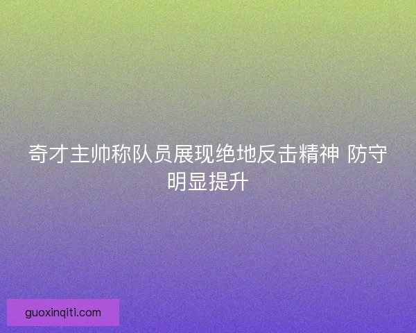 奇才主帅称队员展现绝地反击精神 防守明显提升 奇才主帅称队员展现绝地反击精神 防守明显提升